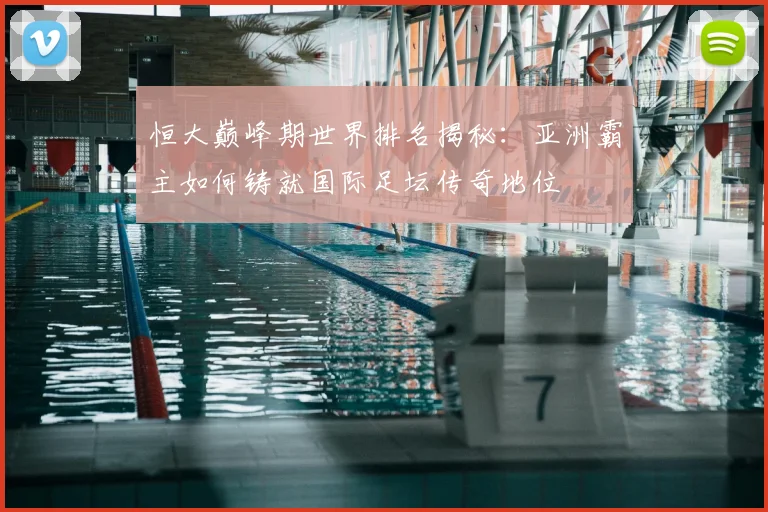 恒大巅峰期世界排名揭秘：亚洲霸主如何铸就国际足坛传奇地位