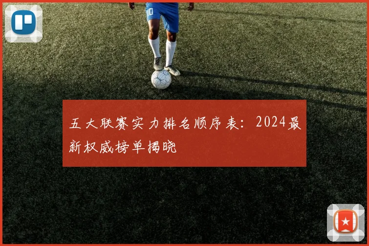 五大联赛实力排名顺序表：2024最新权威榜单揭晓